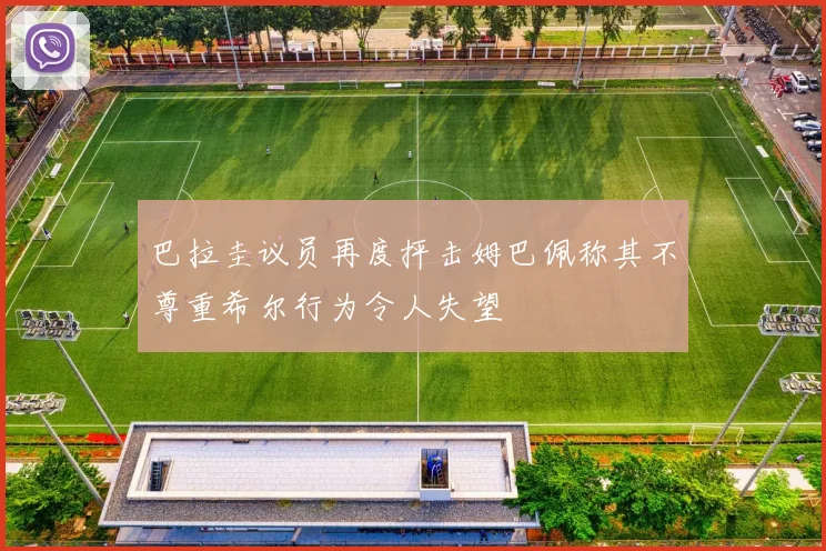 巴拉圭议员再度抨击姆巴佩称其不尊重希尔行为令人失望